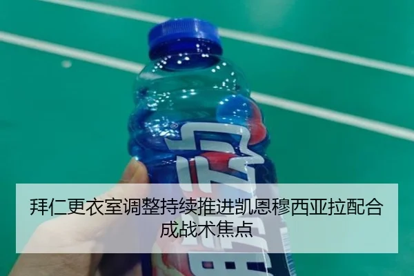 拜仁更衣室调整持续推进凯恩穆西亚拉配合成战术焦点